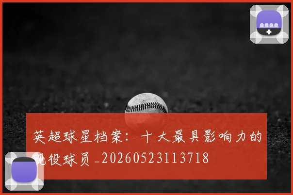 英超球星档案:十大最具影响力的现役球员_20260523113718