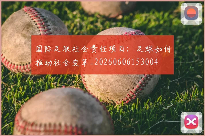 国际足联社会责任项目:足球如何推动社会变革_20260606153004